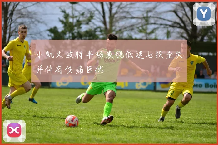 小凯文波特半场表现低迷七投全失并伴有伤痛困扰