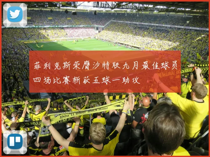 菲利克斯荣膺沙特联九月最佳球员四场比赛斩获五球一助攻